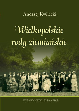 Wielkopolskie rody ziemiańskie Kwilecki Andrzej