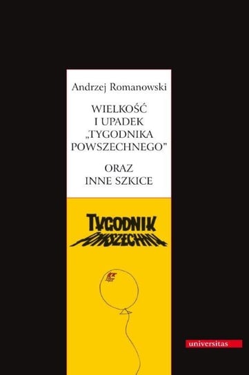 Wielkość i upadek „Tygodnika Powszechnego” oraz inne szkice Romanowski Andrzej