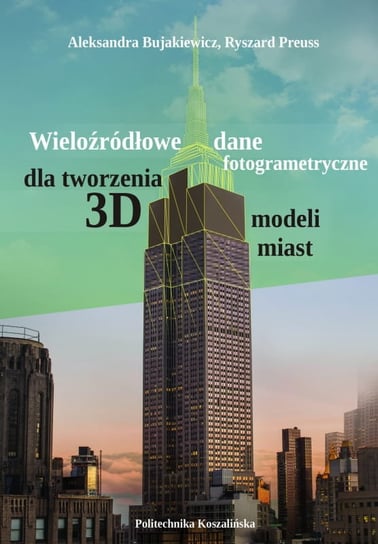 Wieloźródłowe dane fotogrametryczne dla tworzenia 3D modeli miast Opracowanie zbiorowe
