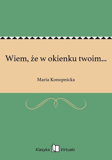 Wiem, że w okienku twoim... Konopnicka Maria