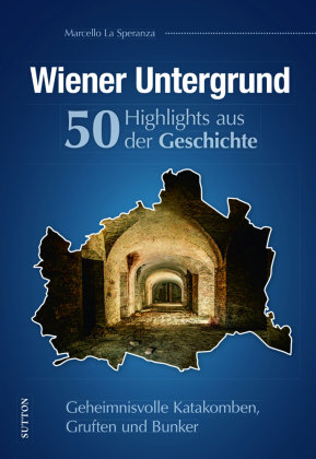 Wiener Untergrund. 50 Highlights aus der Geschichte Sutton Verlag GmbH