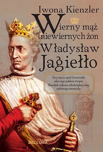 Wierny mąż niewiernych żon Władysław Jagiełło Kienzler Iwona