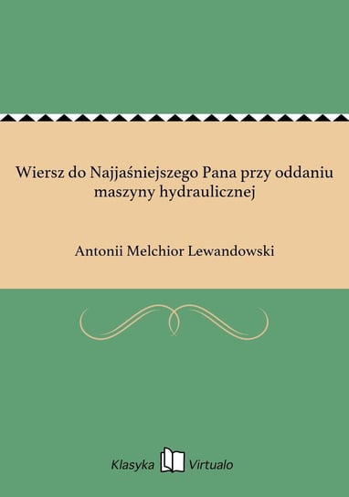 Wiersz do Najjaśniejszego Pana przy oddaniu maszyny hydraulicznej Lewandowski Antonii Melchior
