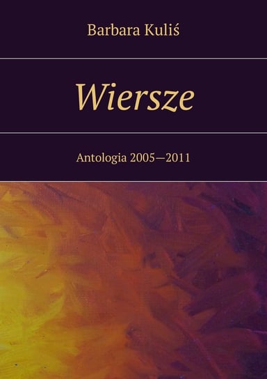 Wiersze. Antologia 2005-2011 Kuliś Barbara