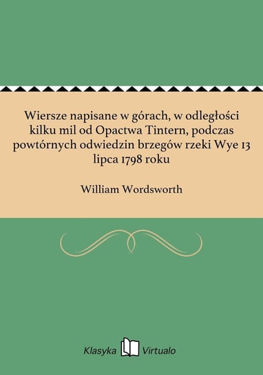 Wiersze napisane w górach, w odległości kilku mil od Opactwa Tintern, podczas powtórnych odwiedzin brzegów rzeki Wye 13 lipca 1798 roku William Wordsworth