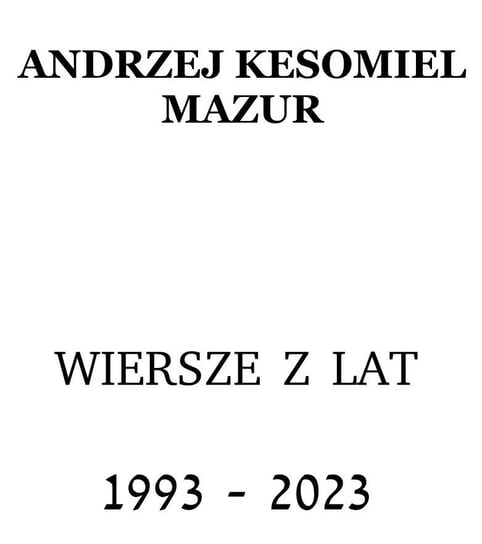 Wiersze z lat 1993-2023 Andrzej Kesomiel Mazur