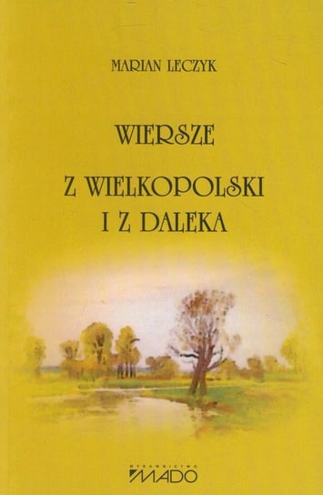 Wiersze z Wielkopolski i z daleka Leczyk Marian