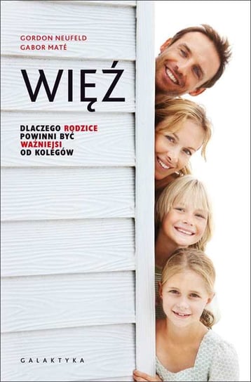 Więź. Dlaczego rodzice powinni być ważniejsi od kolegów Neufeld Gordon, Mate Gabor