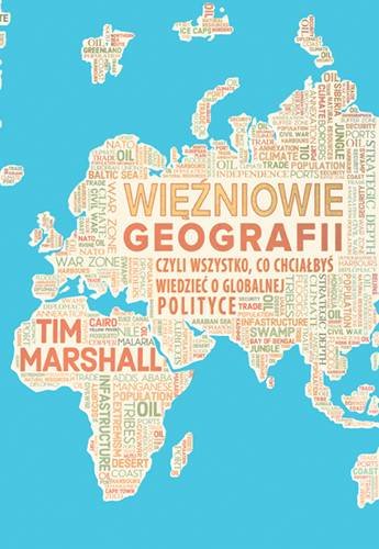 Więźniowie geografii czyli wszystko, co chciałbyś wiedzieć o globalnej polityce i geopolityce Marshall Tim