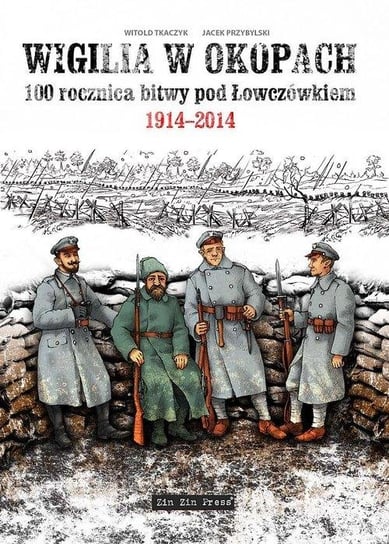 Wigilia w okopach. 100 rocznica bitwy pod Łowczówkiem 1914-2014 Tkaczyk Witold