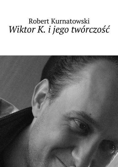 Wiktor K. i jego twórczość Kurnatowski Robert