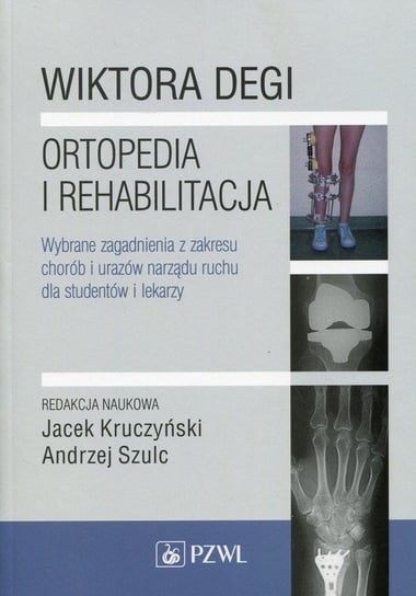 Wiktora Degi ortopedia i rehabilitacja. Wybrane zagadnienia z zakresu chorób i urazów narządu ruchu dla studentów i lekarzy Opracowanie zbiorowe