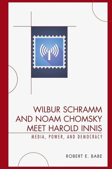 Wilbur Schramm and Noam Chomsky Meet Harold Innis Babe Robert E.