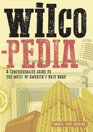 Wilcopedia: A Comprehensive Guide To The Music Of Americas Best Band Daniel Cook Johnson