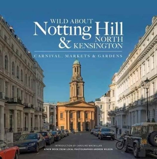 Wild About Notting Hill & North Kensington Wilson Andrew