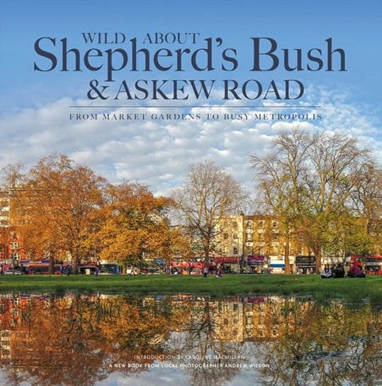 Wild About Shepherd's Bush & Askew Road Wilson Andrew