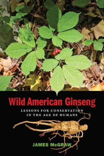 Wild American Ginseng: Lessons for Conservation in the Age of Humans University of Georgia Press