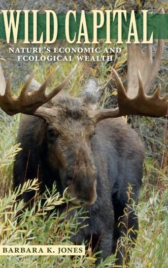 Wild Capital: Natures Economic and Ecological Wealth Barbara K. Jones