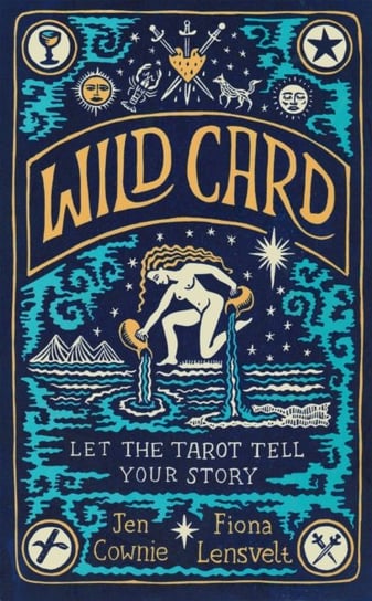 Wild Card: Let the Tarot Tell Your Story Jen Cownie, Fiona Lensvelt