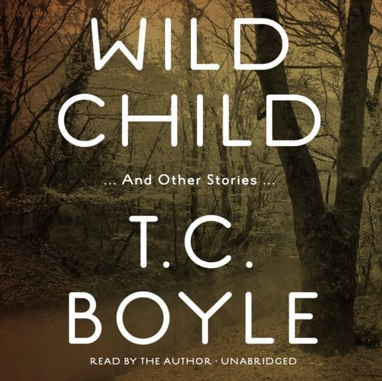 Wild Child, and Other Stories Boyle T. C.