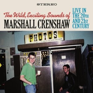 Wild Exciting Sounds of Marshall Crenshaw: Live In the 20th and 21st Century Crenshaw Marshall