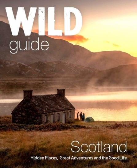 Wild Guide Scotland. Hidden places, great adventures & the good life including southern Scotland. Second Edition Grant Kimberley