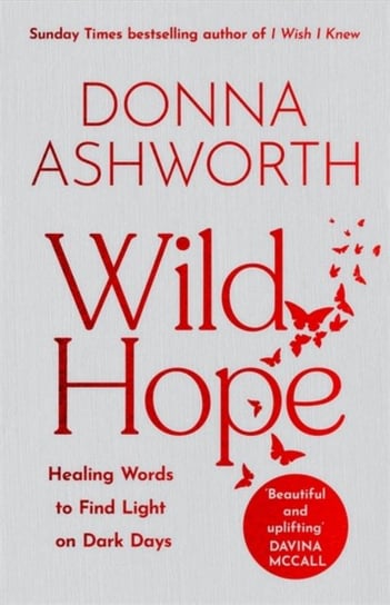 Wild Hope: Healing Words to Find Light on Dark Days Donna Ashworth