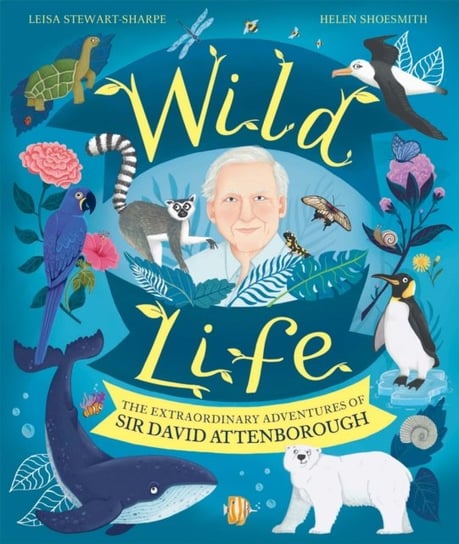 Wild Life: The Extraordinary Adventures of Sir David Attenborough Stewart-Sharpe Leisa