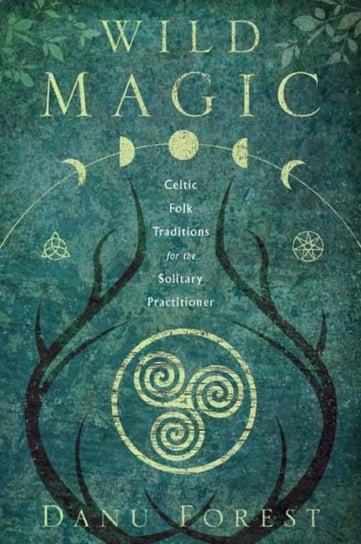 Wild Magic: Celtic Folk Traditions for the Solitary Practitioner Danu Forest