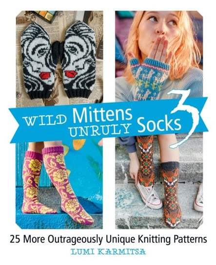 Wild Mittens Unruly Socks 3. 25 More Outrageously Unique Knitting Patterns Lumi Karmitsa