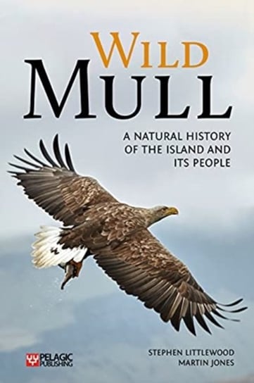 Wild Mull: A Natural History of the Island and its People Stephen Littlewood, Martin Jones