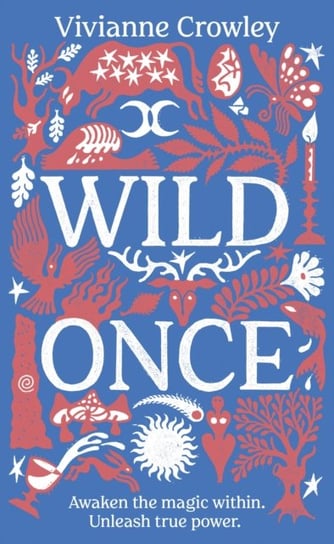 Wild Once: Awaken the magic within. Unleash true power Vivianne Crowley