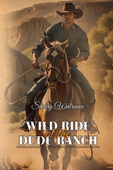 Wild Ride at the Dude Ranch Sherry Walraven