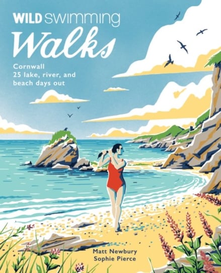 Wild Swimming Walks Cornwall. 28 coast, lake and river days out Matt Newbury