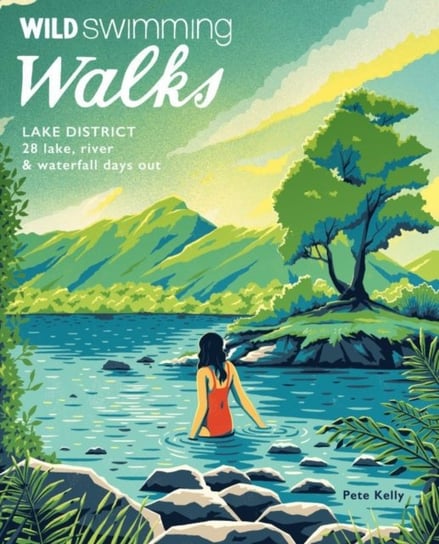 Wild Swimming Walks Lake District. 28 lake, river and waterfall days out Pete Kelly