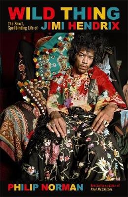 Wild Thing: The short, spellbinding life of Jimi Hendrix Norman Philip