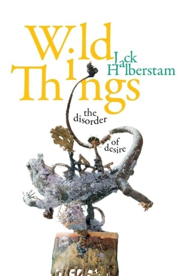 Wild Things: The Disorder of Desire Halberstam Jack