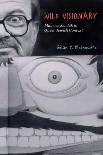 Wild Visionary: Maurice Sendak in Queer Jewish Context Golan Y. Moskowitz