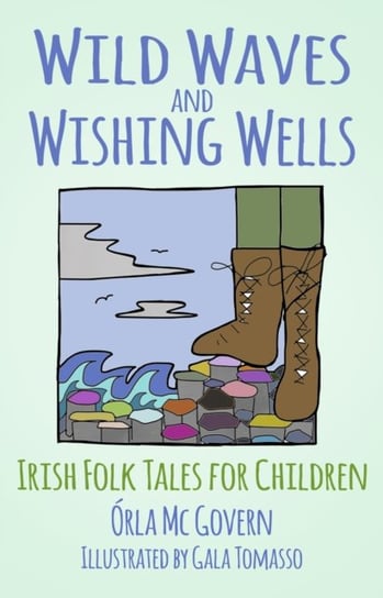 Wild Waves and Wishing Wells. Irish Folk Tales for Children Orla McGovern