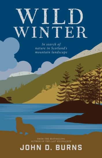 Wild Winter: In search of nature in Scotlands mountain landscape John D. Burns