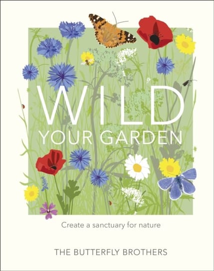 Wild Your Garden: Create a sanctuary for nature Jim and Joel Ashton