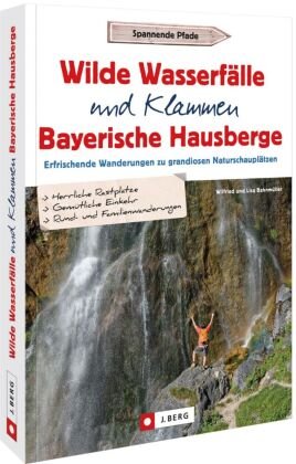 Wilde Wasserfälle und Klammen in den Bayerischen Hausbergen J. Berg