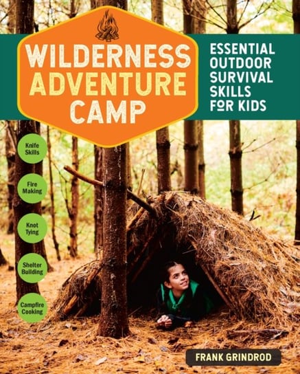 Wilderness Adventure Camp: Essential Outdoor Survival Skills for Kids Frank Grindrod