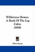 Wilderness Homes: A Book of the Log Cabin (1908) Kemp Oliver