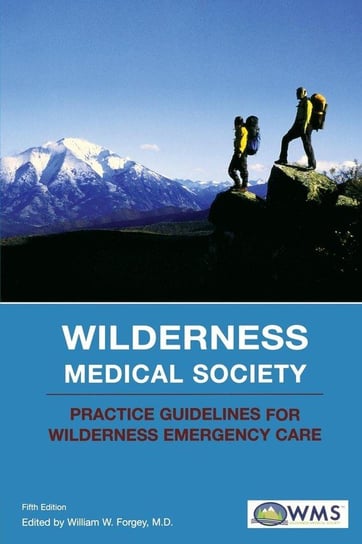 Wilderness Medical Society Practice Guidelines for Wilderness Emergency Care, Fifth Edition Forgey William W.