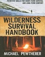 Wilderness Survival Handbook: Primitive Skills for Short-Term Survival and Long-Term Comfort Pewtherer Michael