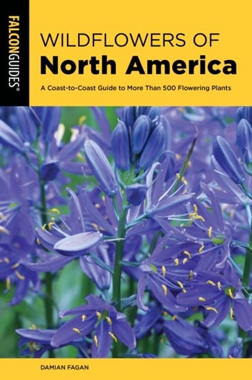 Wildflowers of North America: A Coast-to-Coast Guide to More than 500 Flowering Plants Damian Fagan