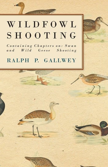 Wildfowl Shooting - Containing Chapters on Ralph P. Gallwey