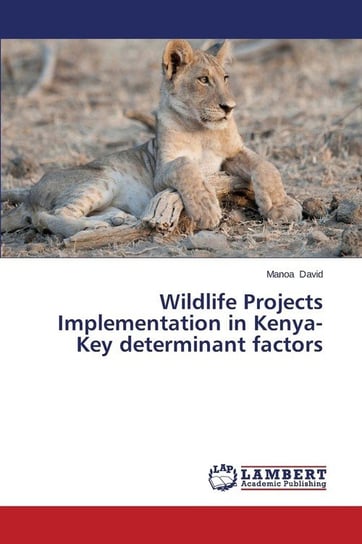 Wildlife Projects Implementation in Kenya-Key Determinant Factors David Manoa