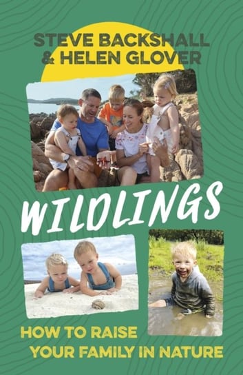 Wildlings: How to raise your family in nature Backshall Steve, Helen Glover